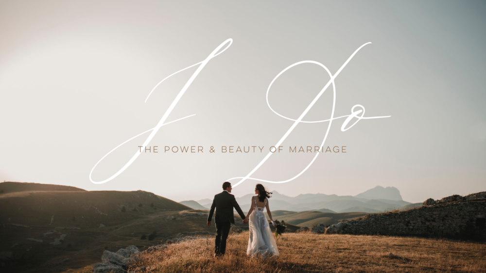 I Do: The Power & Beauty of Marriage